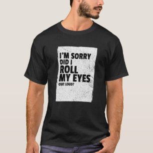 Did I Roll My Eyes Out Loud Funny Sarcastic T-Shirt