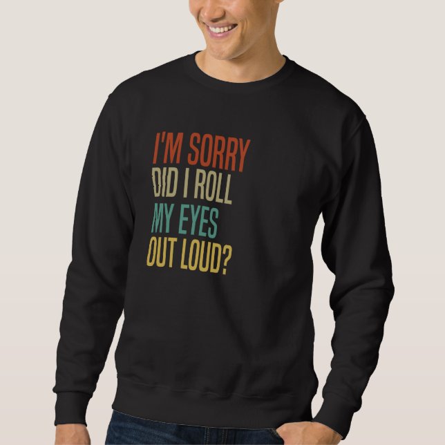 Did I roll my eyes out loud sarcastic  4 Sweatshirt (Front)