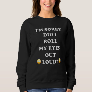 Did I Roll My Eyes Out Loud Sarcastic Sweatshirt
