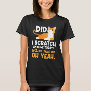 Did I Scratch Anyone Today Sarcastic Humour Cat T-Shirt