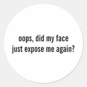 did my face just expose me again Funny Sarcastic Classic Round Sticker