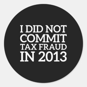 Did Not Commit Tax Fraud In 2013 Funny Joke For Da Classic Round Sticker