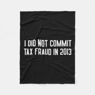 Did Not Commit Tax Fraud In 2013 Funny Joke For Da Fleece Blanket