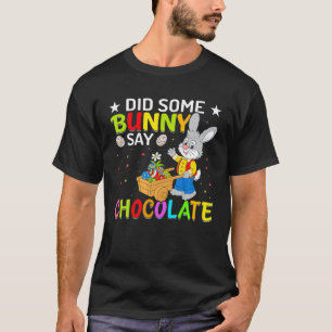 Did Some Bunny Say Chocolate Easter Eggs Happy Eas T-Shirt