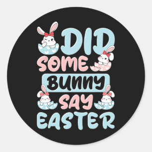 Did Some Bunny Say Easter Classic Round Sticker