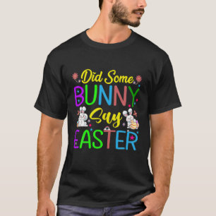 Did Some Bunny Say Easter Happy Easter T-Shirt