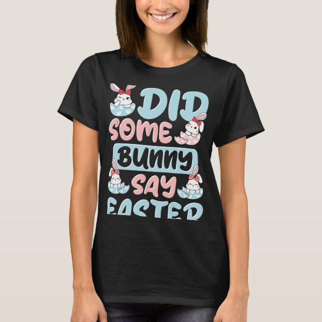 Did Some Bunny Say Easter  T-Shirt (Front)