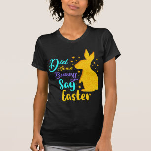 Did Some Bunny Say Easter T-Shirt