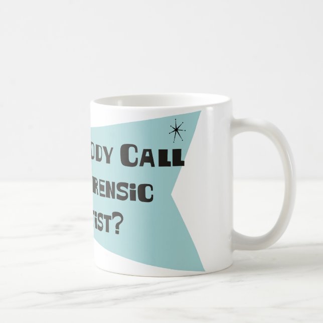 Did Somebody Call For A Forensic Scientist Coffee Mug (Right)