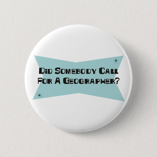 Did Somebody Call For A Geographer 6 Cm Round Badge (Front)