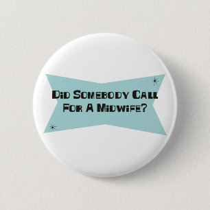 Did Somebody Call For A Midwife 6 Cm Round Badge