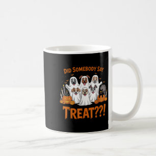 Did Somebody Say Treat Ghost Dogs Halloween Costum Coffee Mug