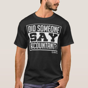 Did Someone Say Accountant Accounting Tax Audit Se T-Shirt