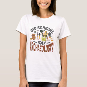 Did Someone Say Archaeology Archaeologist T-Shirt
