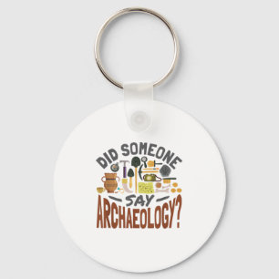 Did Someone Say Archaeology - Archaeology Archaeol Key Ring