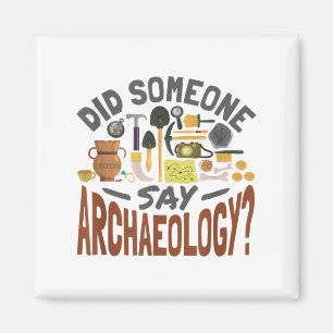 Did Someone Say Archaeology - Archaeology Archaeol Magnet