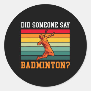 Did Someone Say Badminton Classic Round Sticker