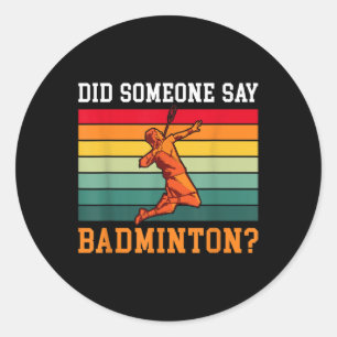 Did Someone Say Badminton  Classic Round Sticker