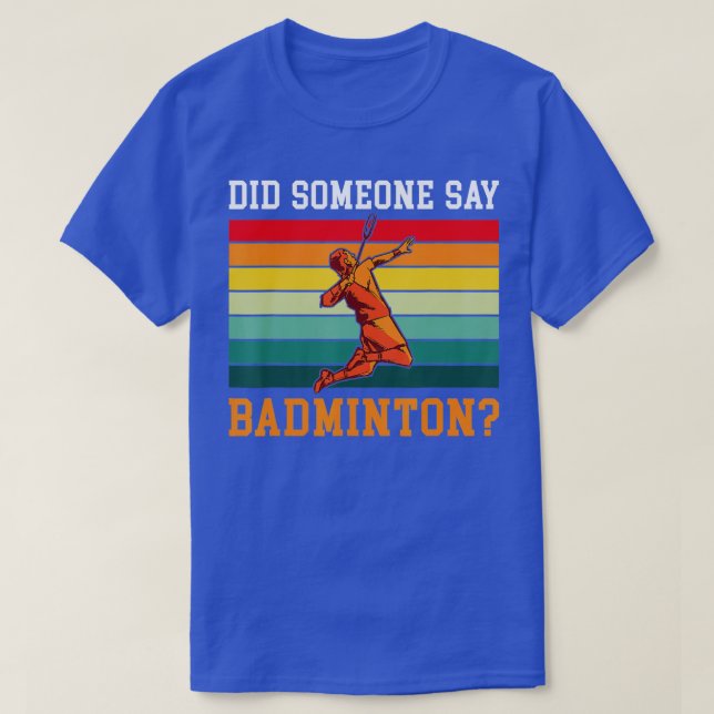 Did someone say Badminton  T-Shirt (Design Front)