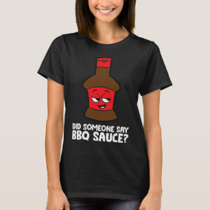 Did Someone Say Bbq Sauce Grilling Meat Rbecue Sau T-Shirt