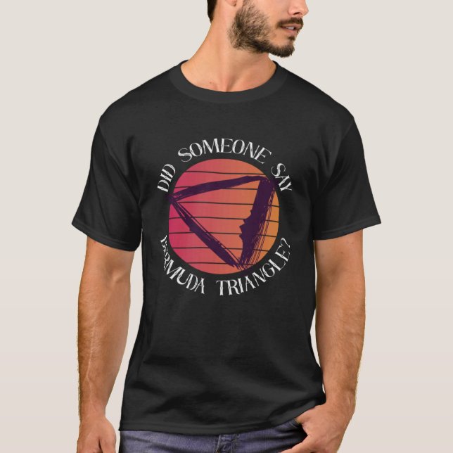 Did Someone Say Bermuda Triangle Ocean Triangle T-Shirt (Front)