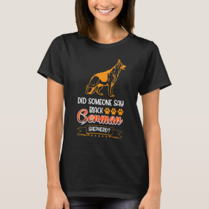 Did Someone Say Black German Shepherd T-Shirt