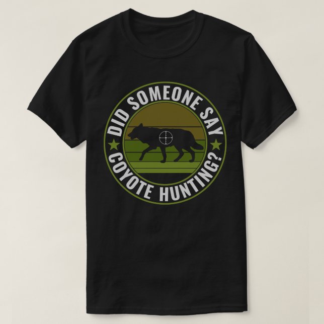 Did Someone Say Coyote Hunting Funny Yote Hunting T-Shirt (Design Front)