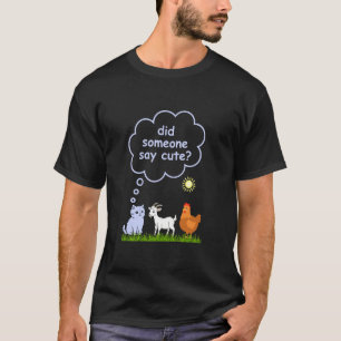 Did Someone Say Cute - Farm Cat, Goat and Chicken T-Shirt