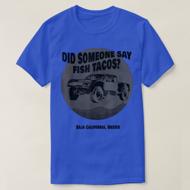 Did Someone Say Fish Tacos Baja Truck Desert Off-R T-Shirt (Design Front)