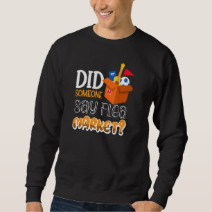 Did Someone Say Flea Market Sweatshirt