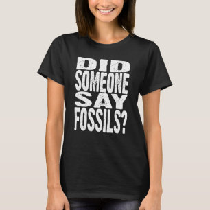 Did Someone Say Fossils Funny Fossil Collector Pal T-Shirt