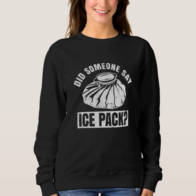 Did someone say ice pack Quote for a School nurse Sweatshirt (Front)