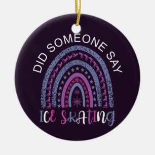 Did Someone Say Ice Skating Ceramic Ornament