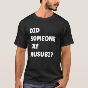 Did Someone Say Musubi Musubi, Hawaiian Food, Rice T-Shirt