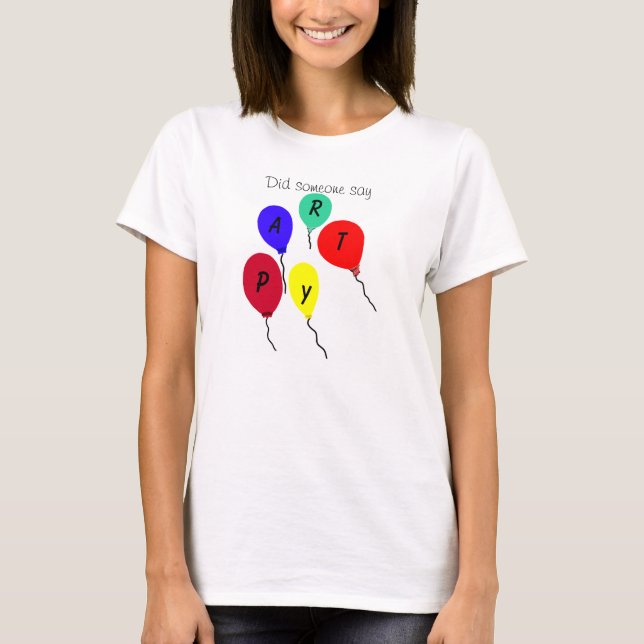 Did Someone Say Party Colourful Balloons T-Shirt (Front)