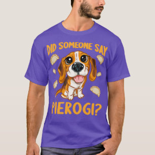 Did Someone Say Pierogi Funny Pierogis Pierogi T-Shirt