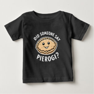 Did Someone Say Pierogi Polish Dish Baby T-Shirt