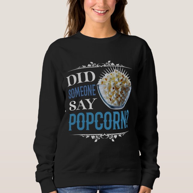 did someone say popcorn? sweatshirt (Front)