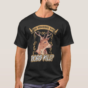 Did Someone Say Roadkill Taxidermy T-Shirt