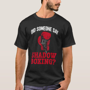 Did Someone Say Shadow Boxing Shadow Boxing Boxer T-Shirt