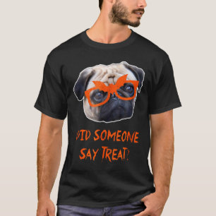 Did Someone Say Treat Pug Halloween Costumes T-Shirt