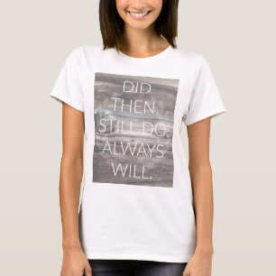 Did then, Still do - Anniversary Weddings Renewal T-Shirt