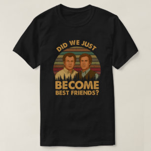 Did We Just Become Best Friends? T-Shirt