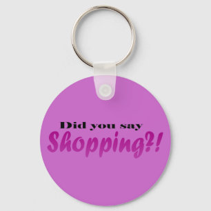 Did yoou say Shopping?! Key Ring