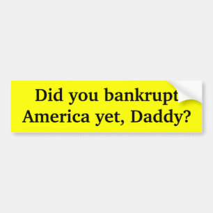 Did you bankrupt America yet Daddy Bumper Sticker