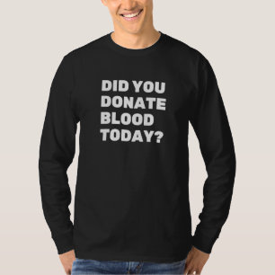 Did You Donate Blood Today, Blood Donor T-Shirt