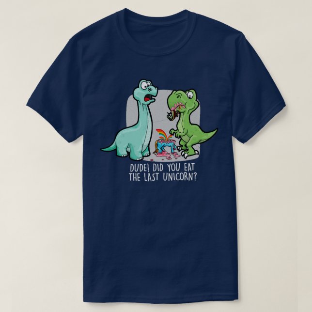 Did You Eat he Last Unicorn Dinosaur  T-Shirt (Design Front)
