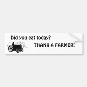 Did you eat today? THANK A FARMER! bumper sticker