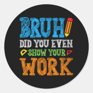 Did You Even Show Your Work Match Teacher Test Day Classic Round Sticker