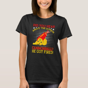 Did You Hear About The Human Cannonball He Got Fir T-Shirt
